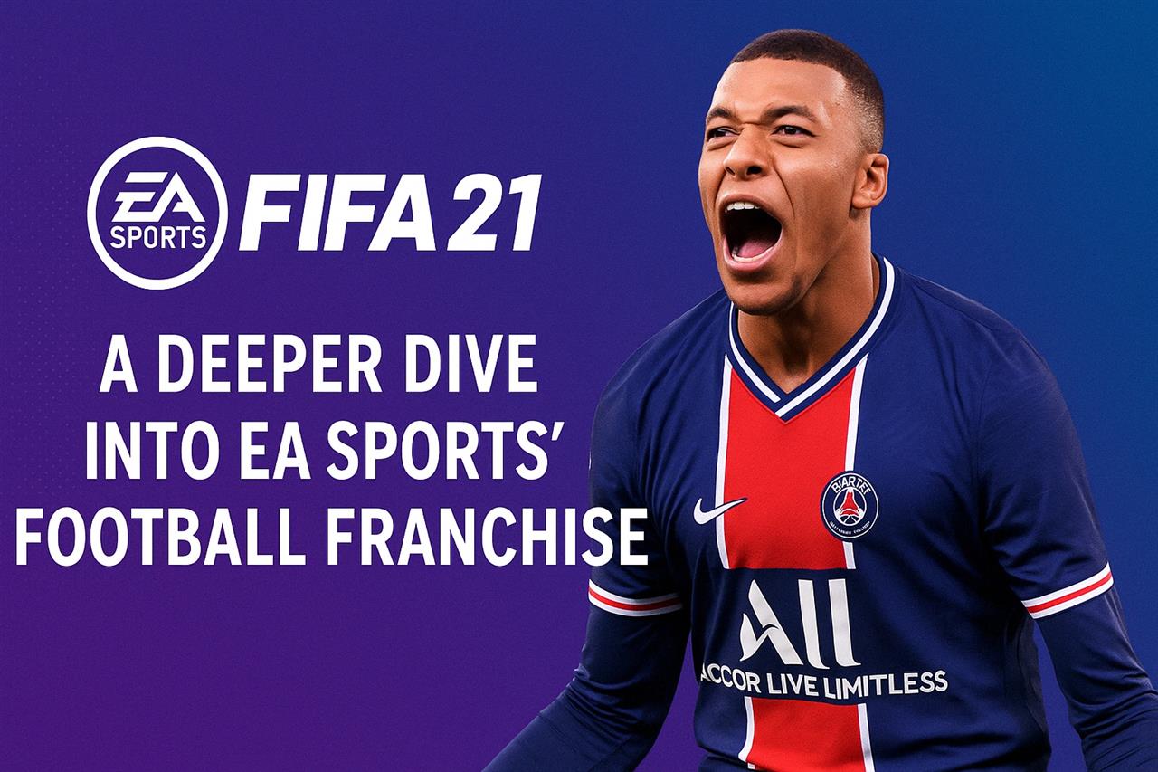 Fifa 21 - a deeper dive into ea sports' football franchise