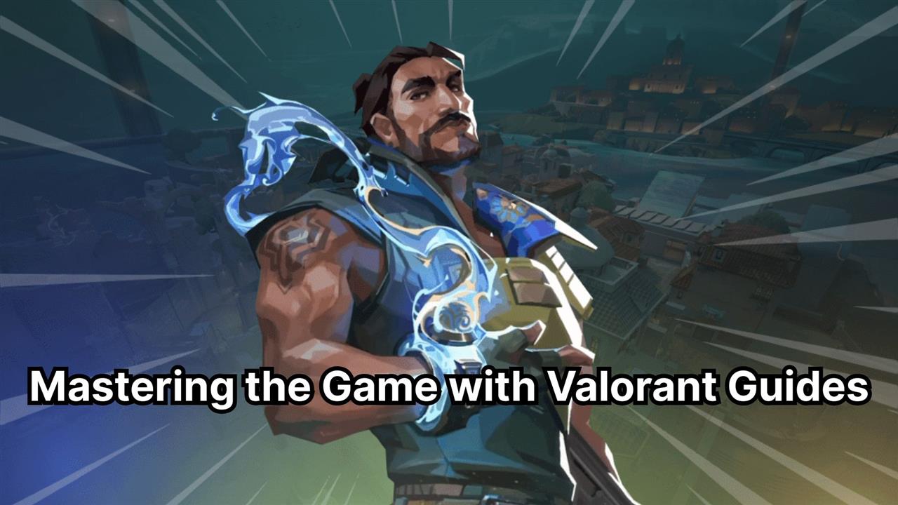 Mastering the game with valorant guides